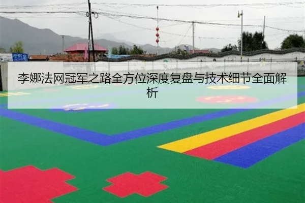 李娜法网冠军之路全方位深度复盘与技术细节全面解析